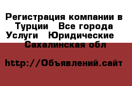 Регистрация компании в Турции - Все города Услуги » Юридические   . Сахалинская обл.